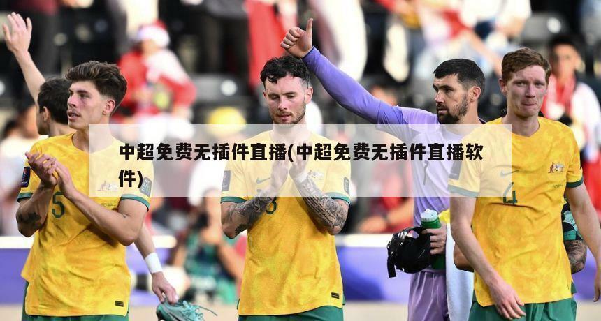 中超免费无插件直播(中超免费无插件直播软件)