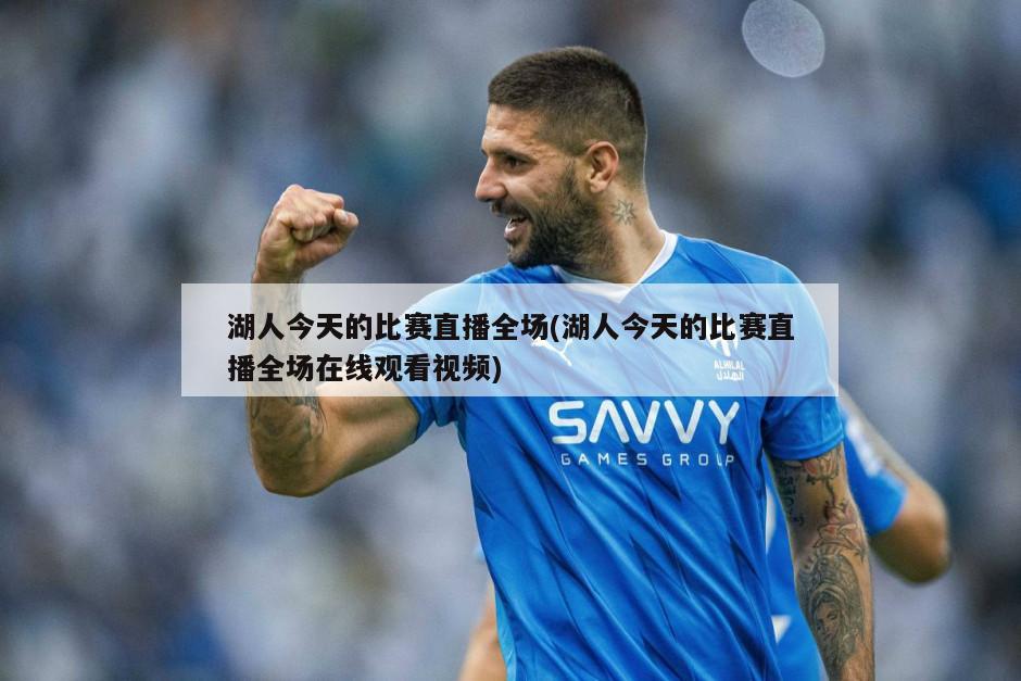 湖人今天的比赛直播全场(湖人今天的比赛直播全场在线观看视频)
