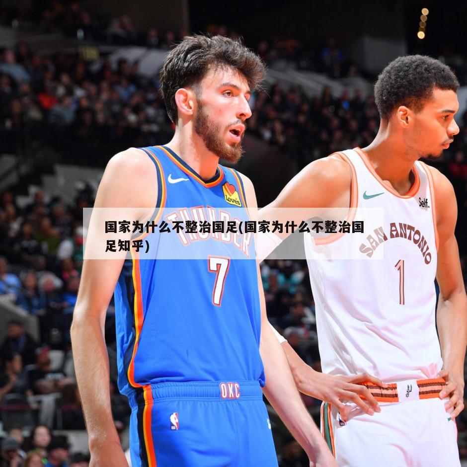国家为什么不整治国足(国家为什么不整治国足知乎)