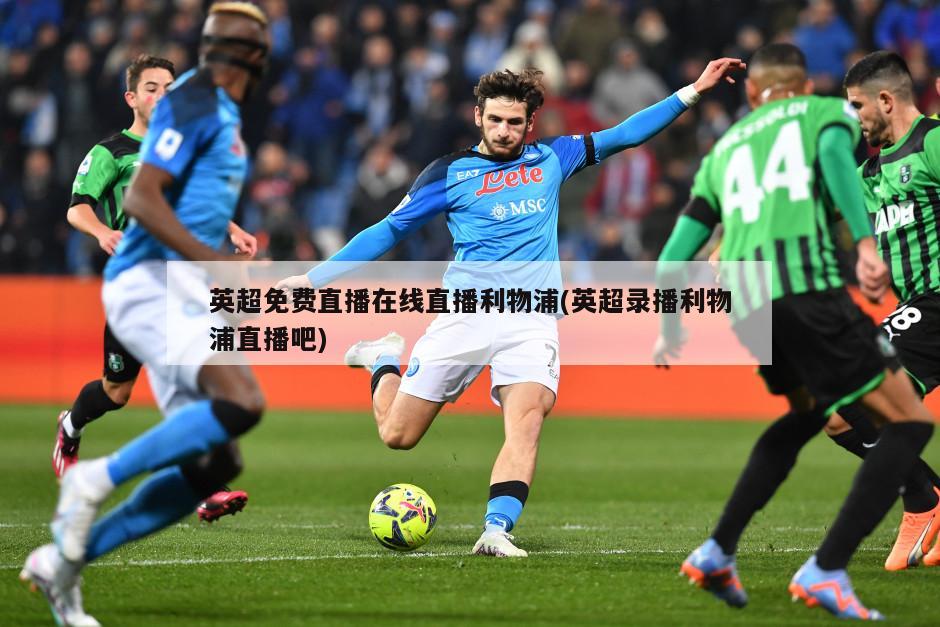 英超免费直播在线直播利物浦(英超录播利物浦直播吧)