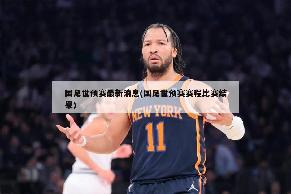 国足世预赛最新消息(国足世预赛赛程比赛结果)