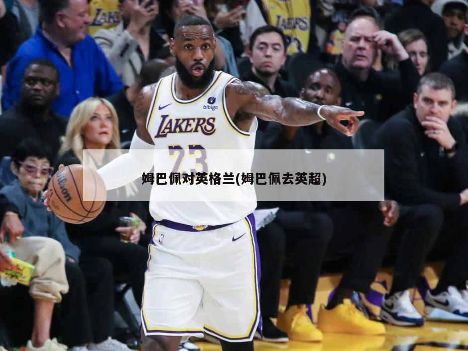 姆巴佩对英格兰(姆巴佩去英超)