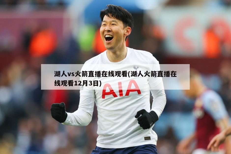 湖人vs火箭直播在线观看(湖人火箭直播在线观看12月3日)