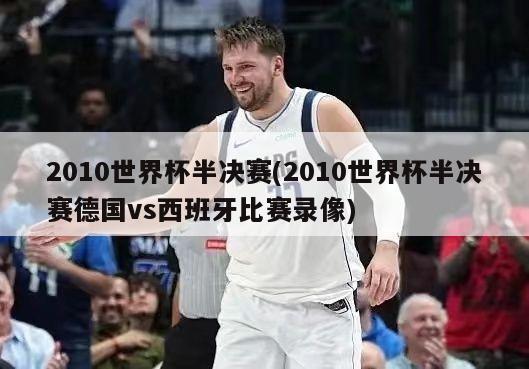 2010世界杯半决赛(2010世界杯半决赛德国vs西班牙比赛录像)