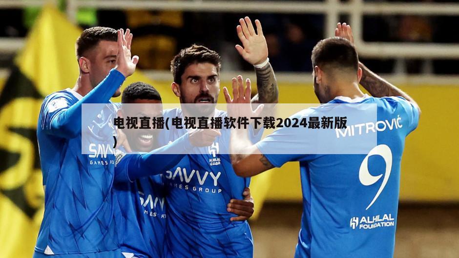 电视直播(电视直播软件下载2024最新版)