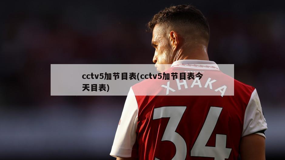 cctv5加节目表(cctv5加节目表今天目表)