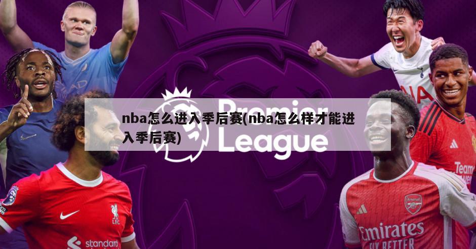 nba怎么进入季后赛(nba怎么样才能进入季后赛)