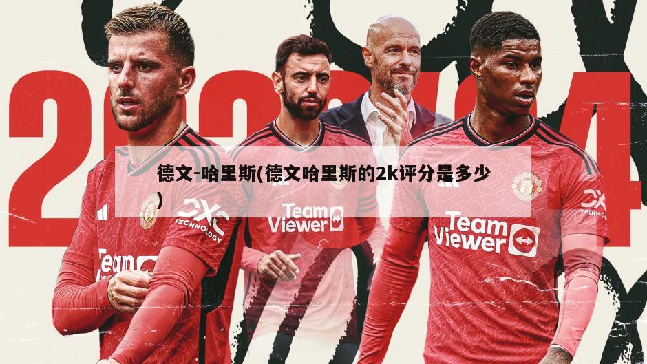 德文-哈里斯(德文哈里斯的2k评分是多少)