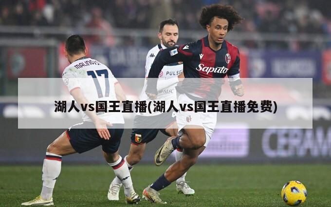 湖人vs国王直播(湖人vs国王直播免费)
