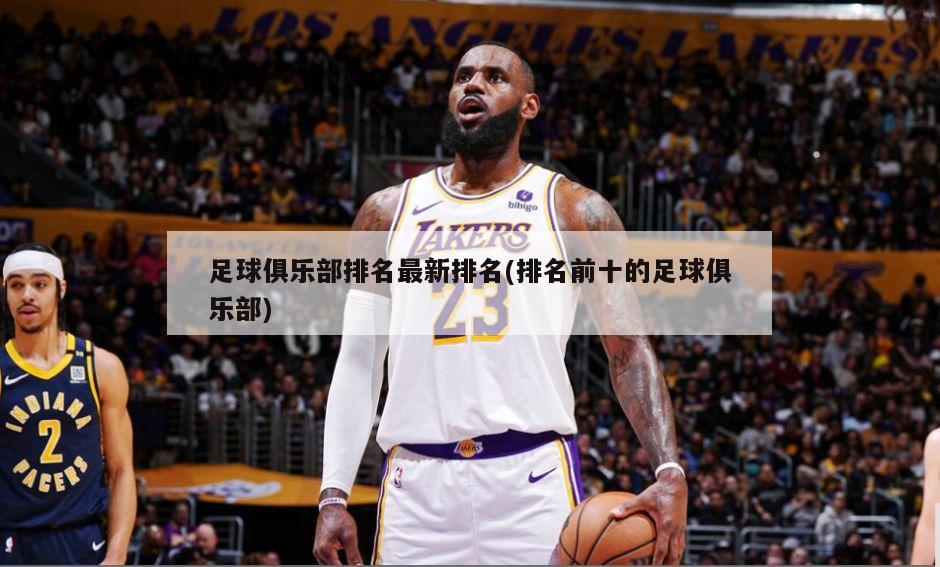 足球俱乐部排名最新排名(排名前十的足球俱乐部)
