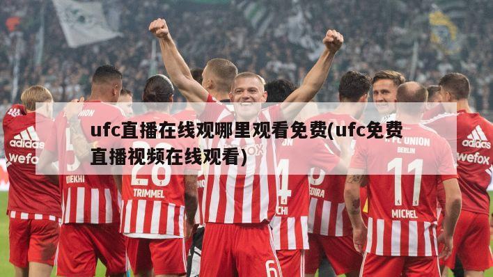 ufc直播在线观哪里观看免费(ufc免费直播视频在线观看)