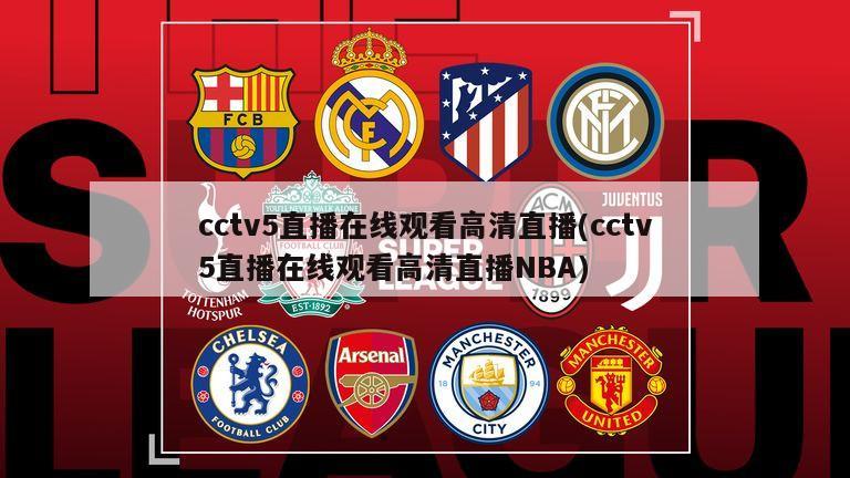 cctv5直播在线观看高清直播(cctv5直播在线观看高清直播NBA)