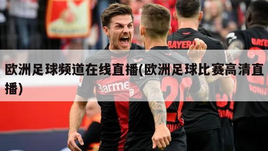 欧洲足球频道在线直播(欧洲足球比赛高清直播)