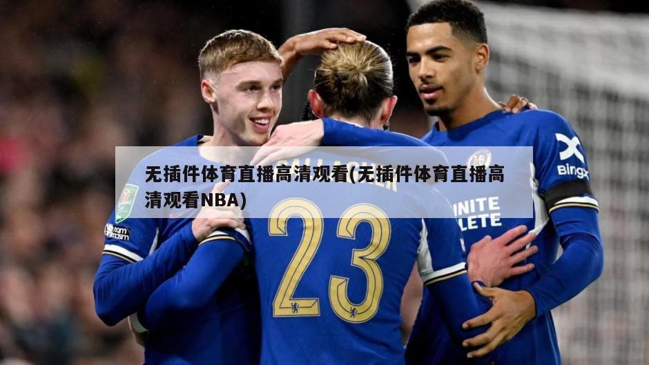 无插件体育直播高清观看(无插件体育直播高清观看NBA)
