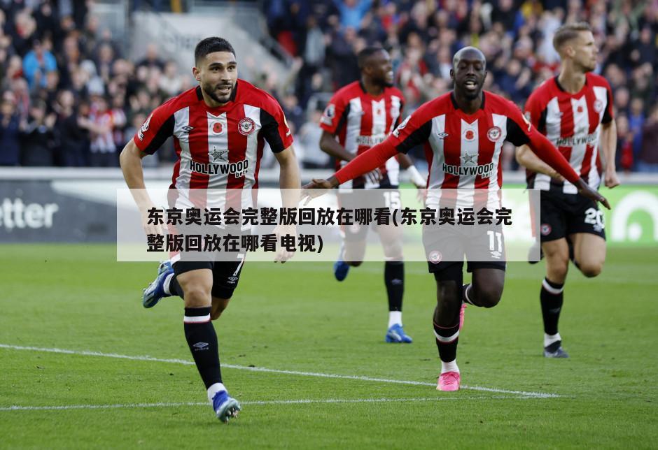东京奥运会完整版回放在哪看(东京奥运会完整版回放在哪看电视)