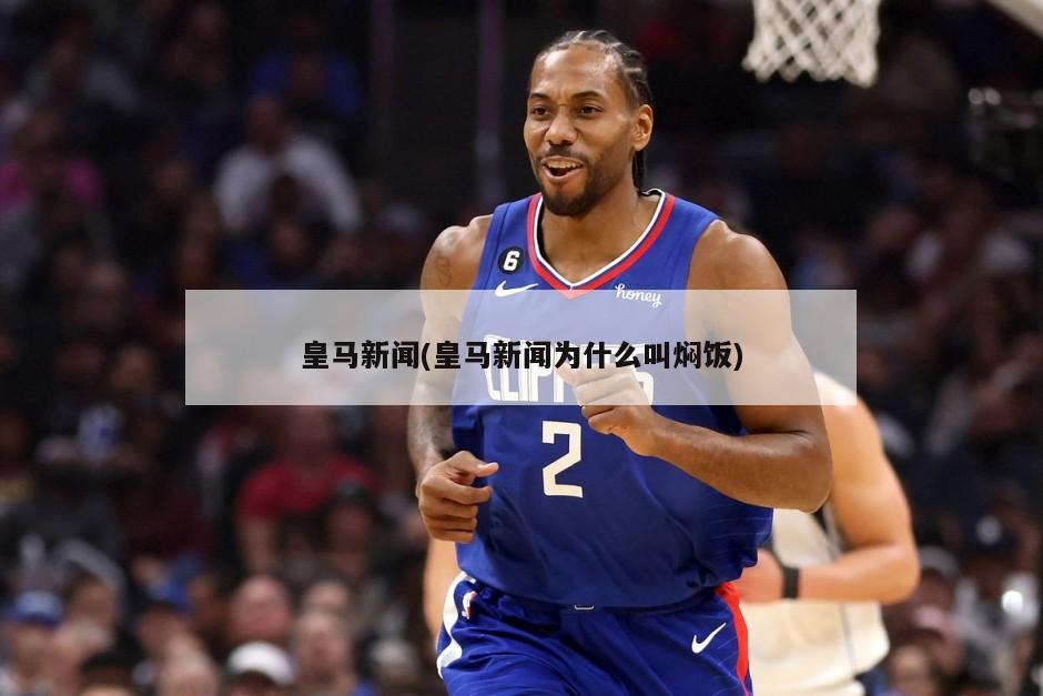 皇马新闻(皇马新闻为什么叫焖饭)