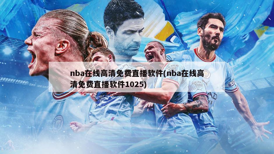 nba在线高清免费直播软件(nba在线高清免费直播软件1025)