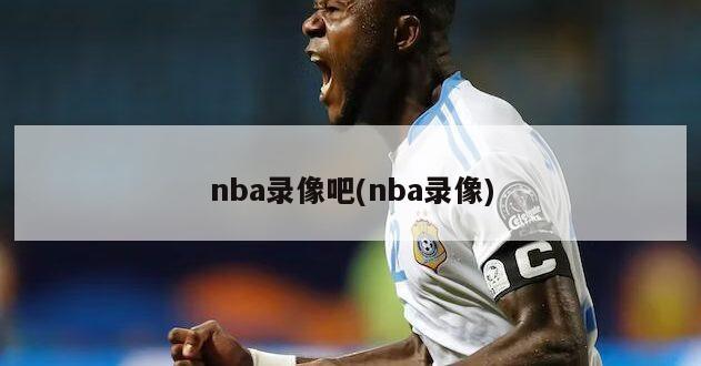 nba录像吧(nba录像)