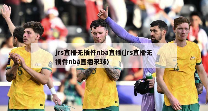 jrs直播无插件nba直播(jrs直播无插件nba直播来球)