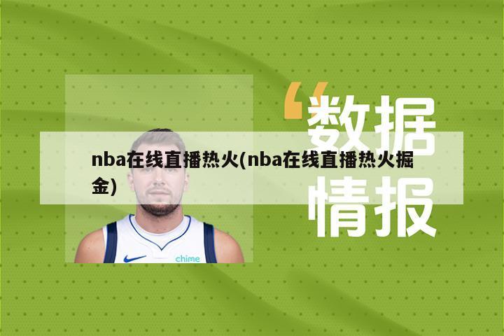 nba在线直播热火(nba在线直播热火掘金)