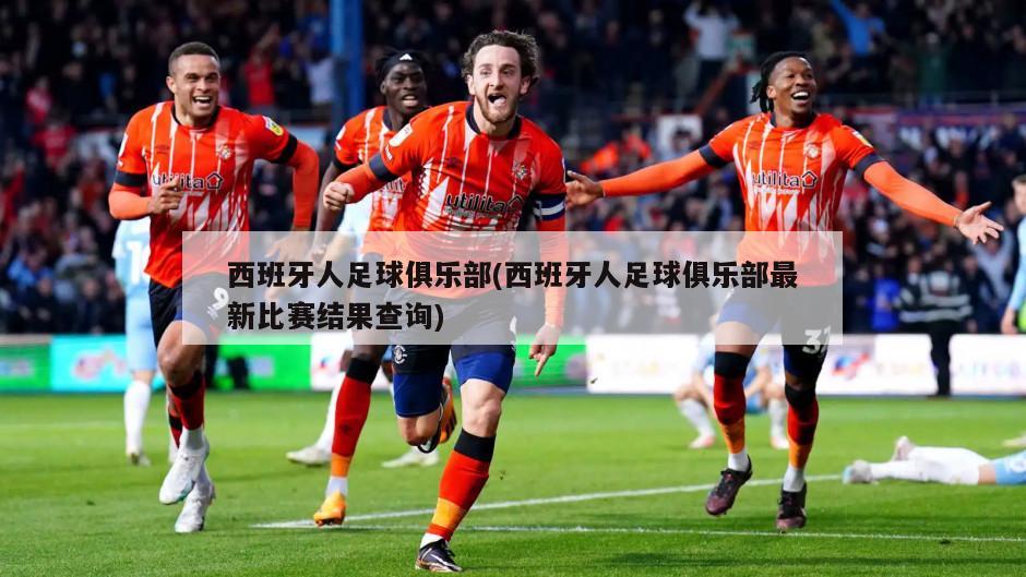 西班牙人足球俱乐部(西班牙人足球俱乐部最新比赛结果查询)