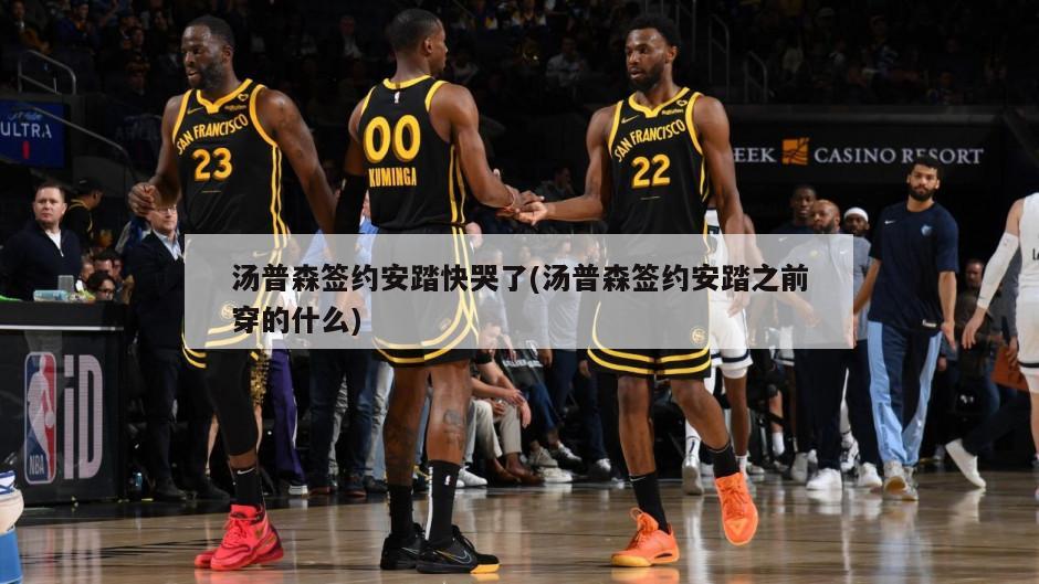 汤普森签约安踏快哭了(汤普森签约安踏之前穿的什么)