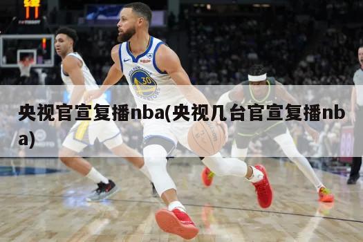 央视官宣复播nba(央视几台官宣复播nba)