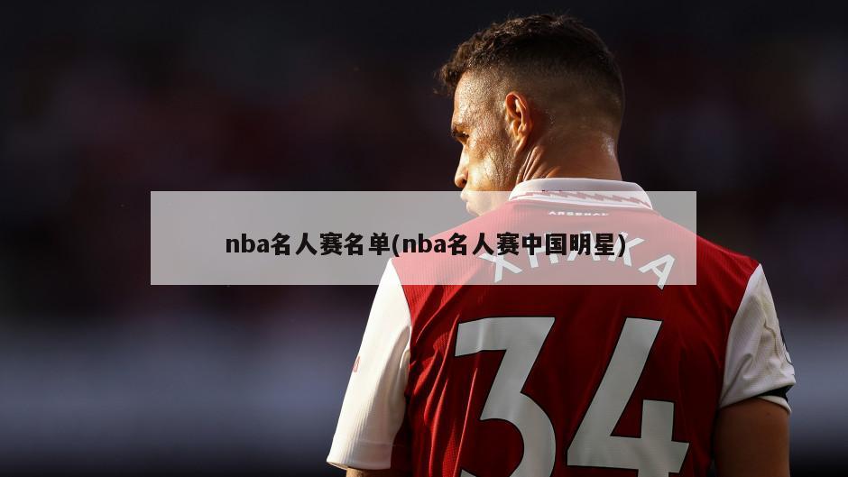 nba名人赛名单(nba名人赛中国明星)