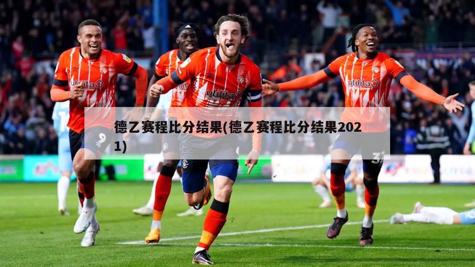 德乙赛程比分结果(德乙赛程比分结果2021)
