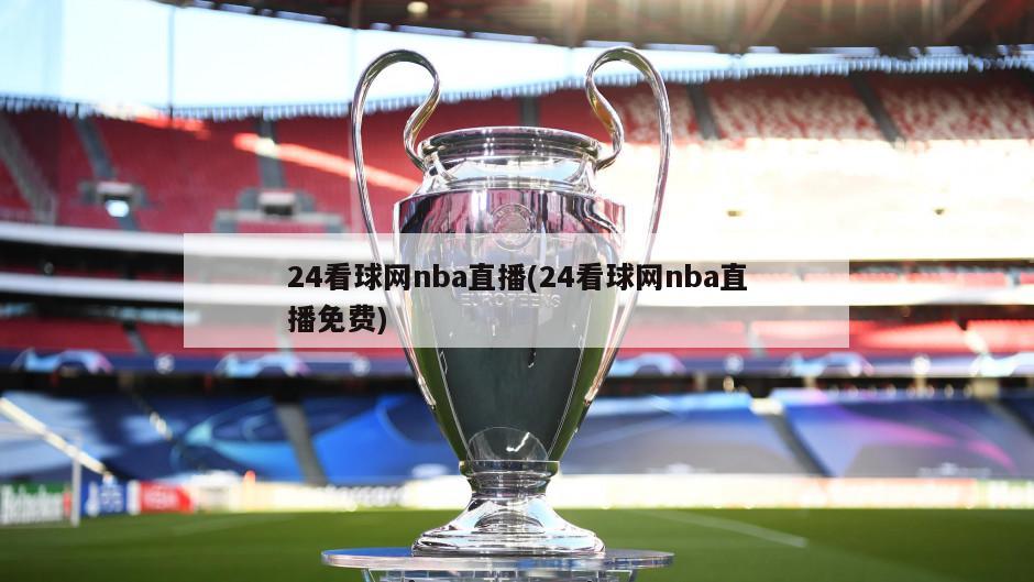 24看球网nba直播(24看球网nba直播免费)