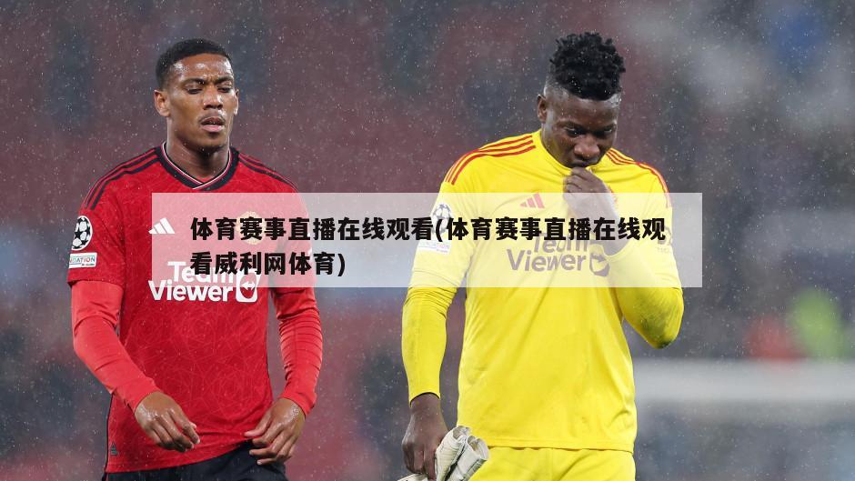 体育赛事直播在线观看(体育赛事直播在线观看威利网体育)