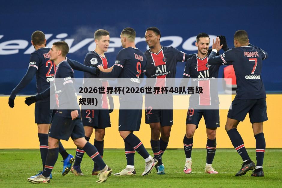 2026世界杯(2026世界杯48队晋级规则)