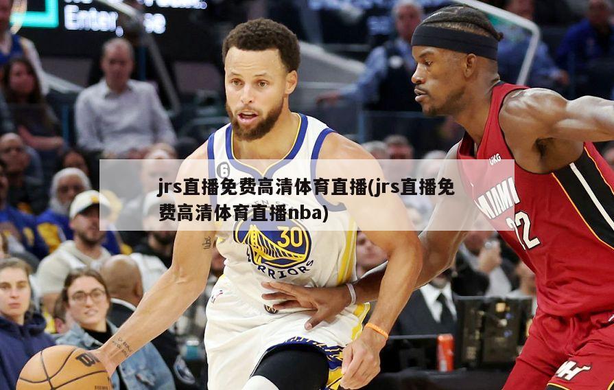 jrs直播免费高清体育直播(jrs直播免费高清体育直播nba)