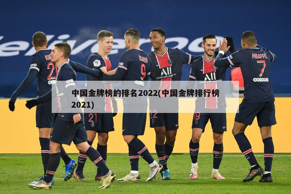 中国金牌榜的排名2022(中国金牌排行榜2021)