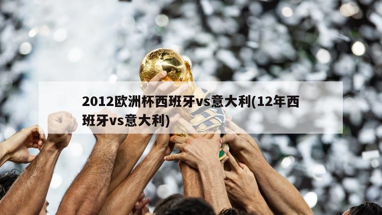 2012欧洲杯西班牙vs意大利(12年西班牙vs意大利)