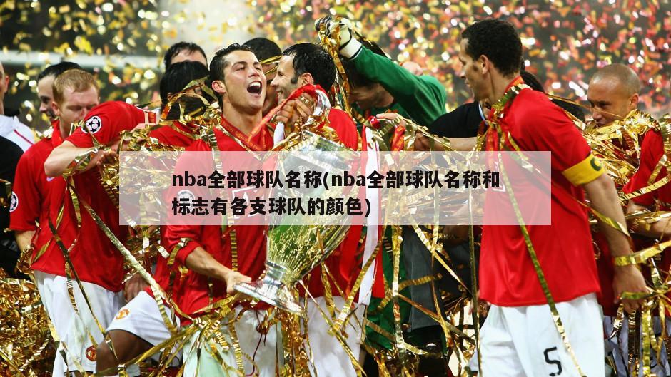 nba全部球队名称(nba全部球队名称和标志有各支球队的颜色)