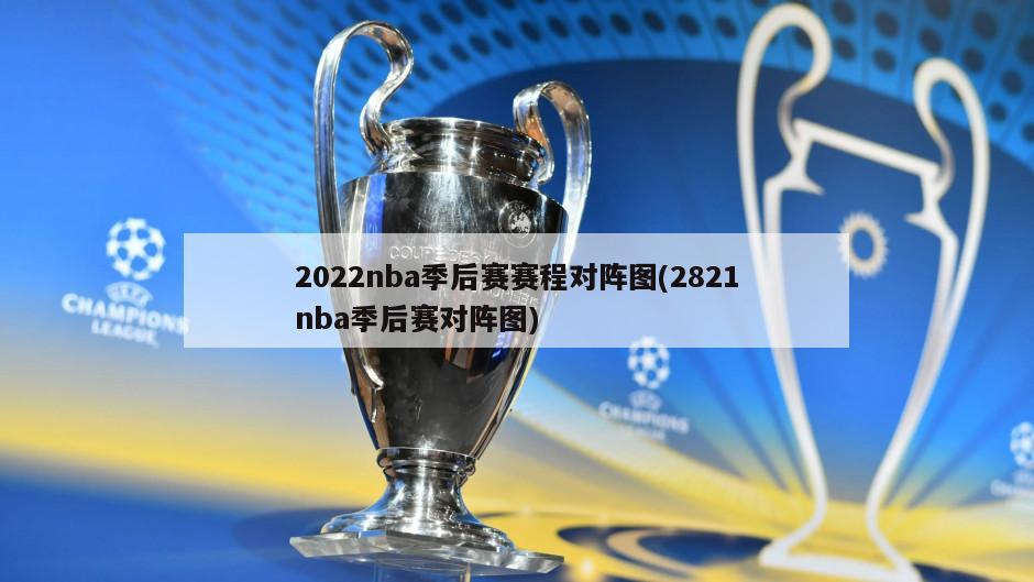 2022nba季后赛赛程对阵图(2821nba季后赛对阵图)