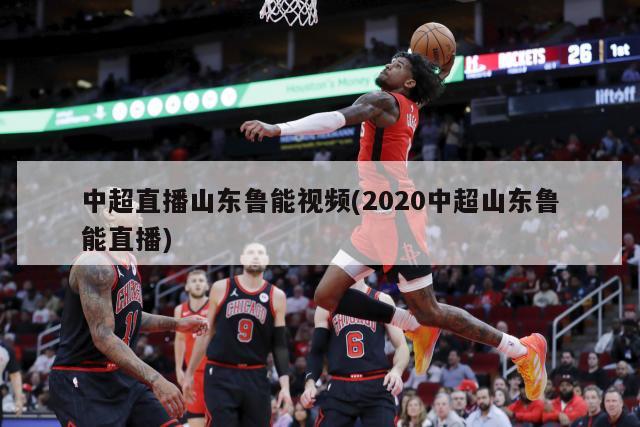 中超直播山东鲁能视频(2020中超山东鲁能直播)