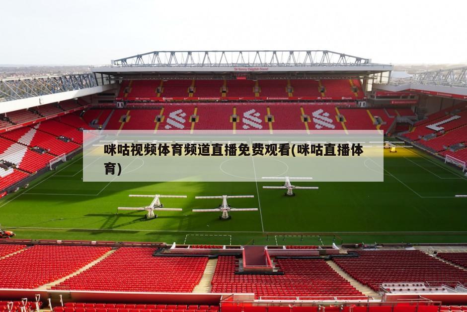 咪咕视频体育频道直播免费观看(咪咕直播体育)