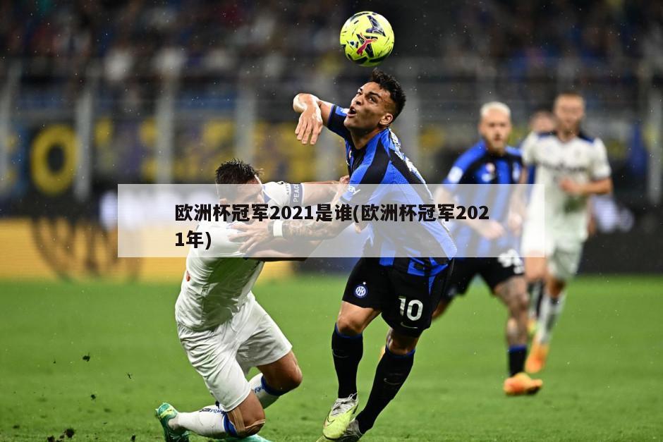 欧洲杯冠军2021是谁(欧洲杯冠军2021年)