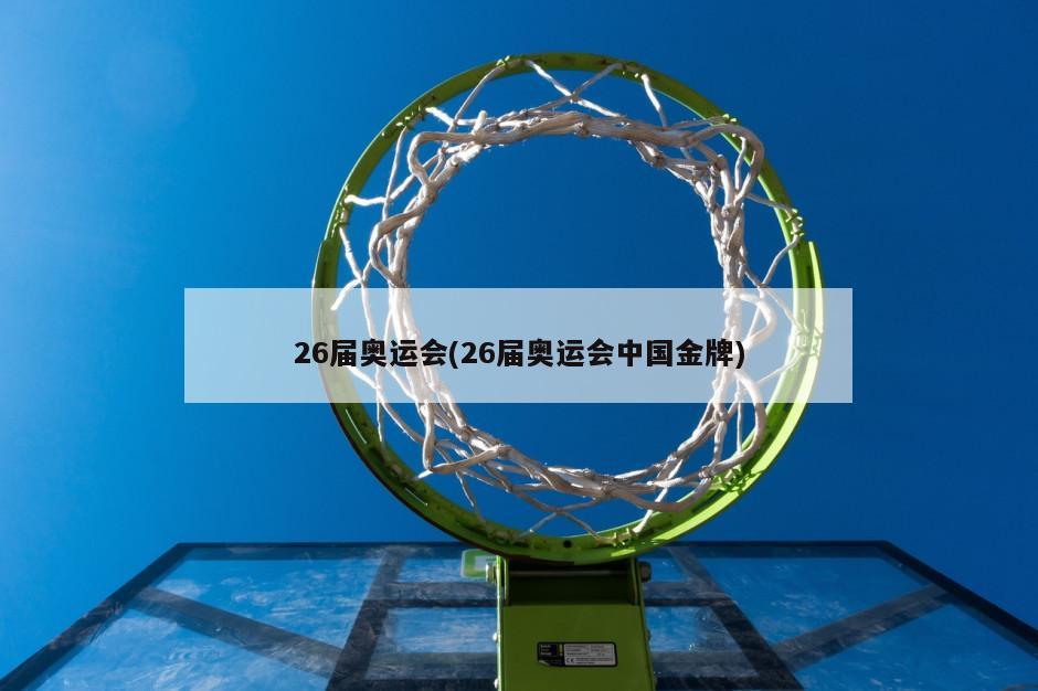 26届奥运会(26届奥运会中国金牌)