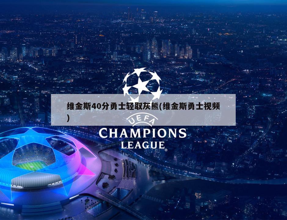 维金斯40分勇士轻取灰熊(维金斯勇士视频)
