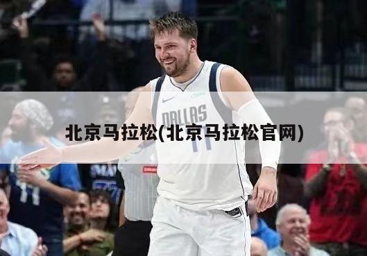 北京马拉松(北京马拉松官网)