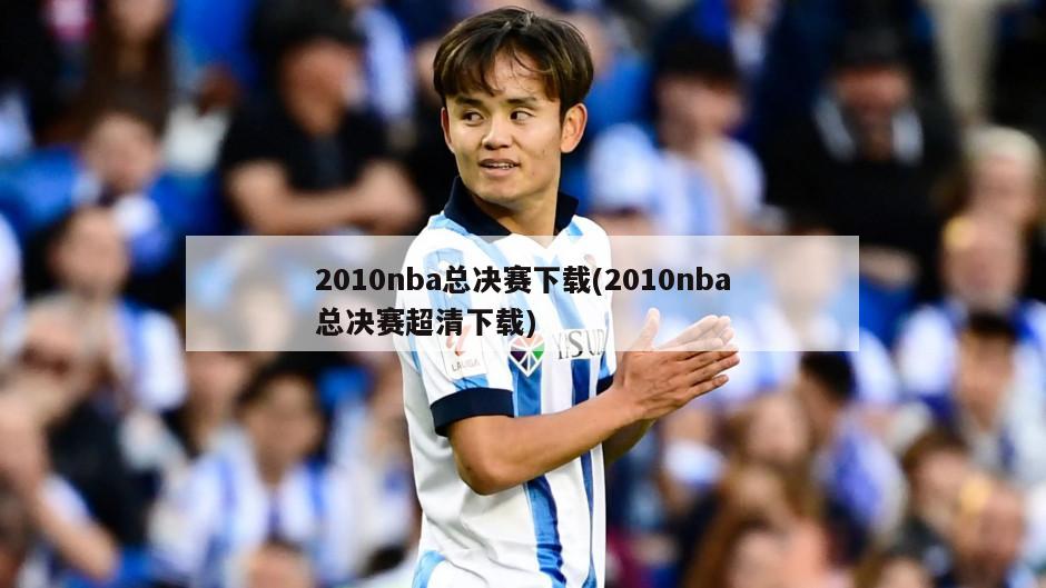 2010nba总决赛下载(2010nba总决赛超清下载)