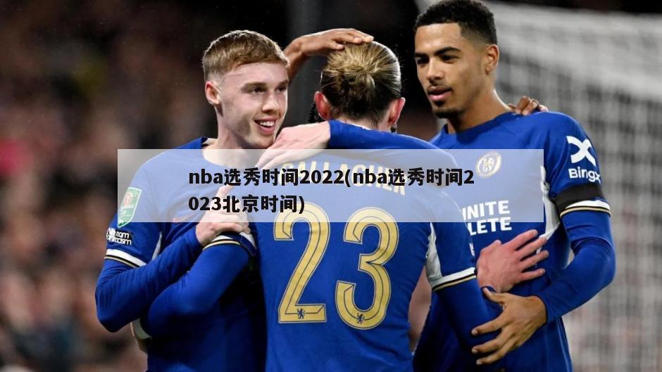 nba选秀时间2022(nba选秀时间2023北京时间)