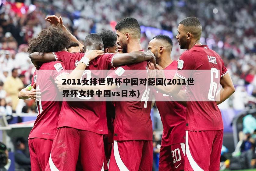 2011女排世界杯中国对德国(2011世界杯女排中国vs日本)