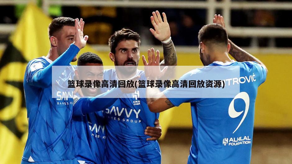篮球录像高清回放(篮球录像高清回放资源)