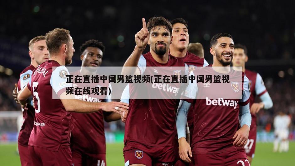 正在直播中国男篮视频(正在直播中国男篮视频在线观看)