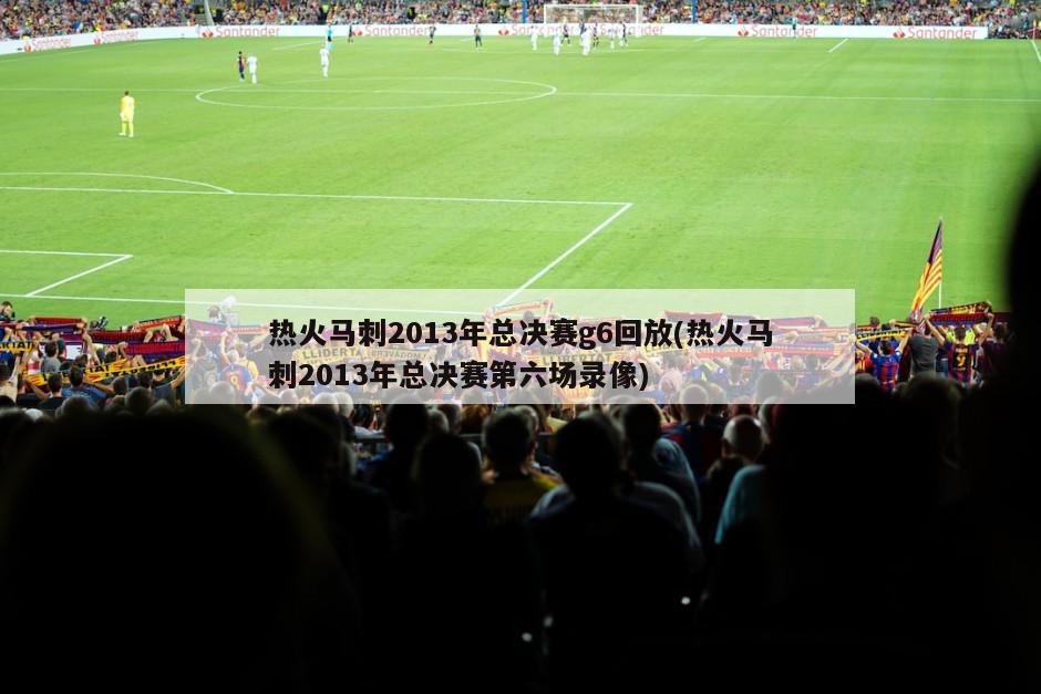 热火马刺2013年总决赛g6回放(热火马刺2013年总决赛第六场录像)