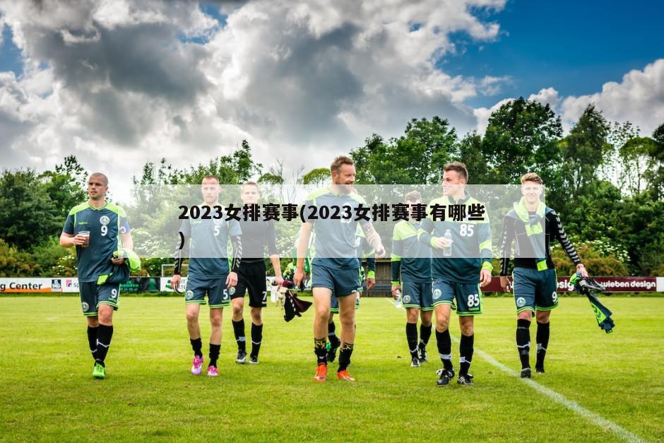 2023女排赛事(2023女排赛事有哪些)